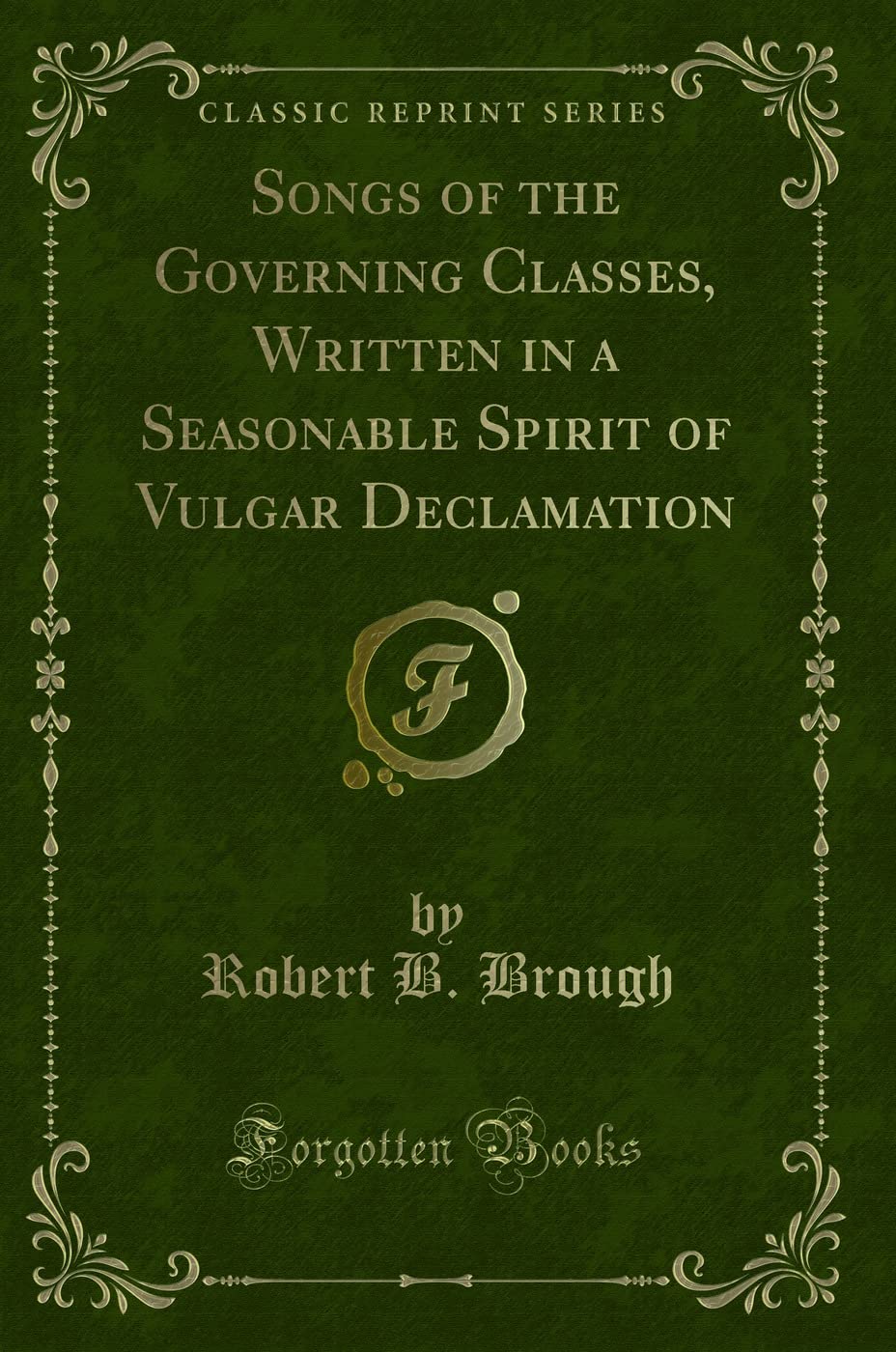 Songs of the Governing Classes, Written in a Seasonable Spirit of Vulgar Declamation (Classic Reprint) Novels & Short Stories