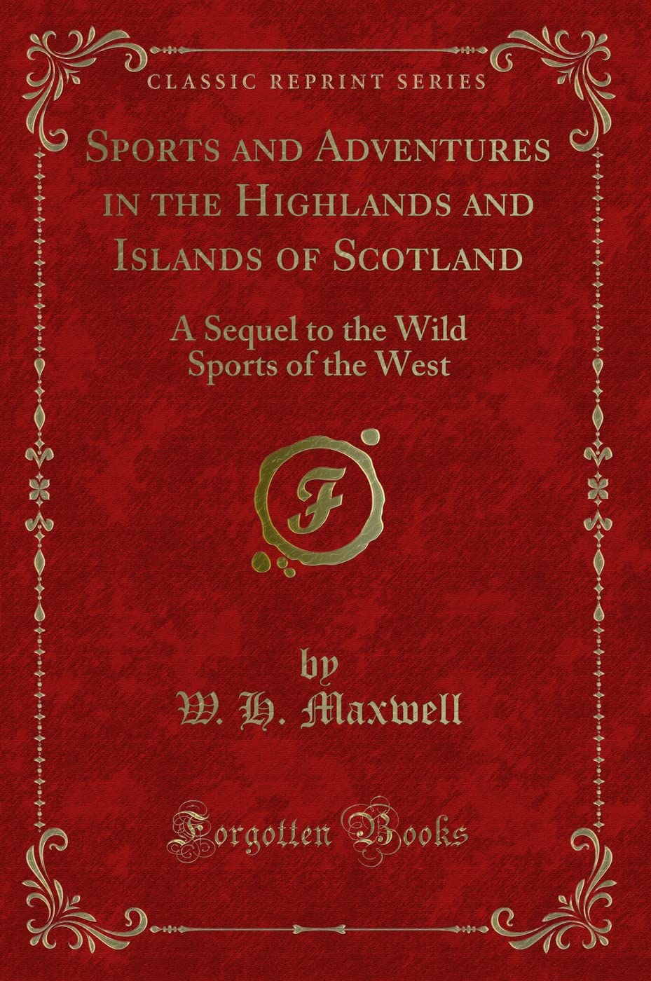 Sports and Adventures in the Highlands and Islands of Scotland (Classic Reprint): A Sequel to the Wild Sports of the West: A Sequel to the Wild Sports of the West (Classic Reprint) Action & Adventure