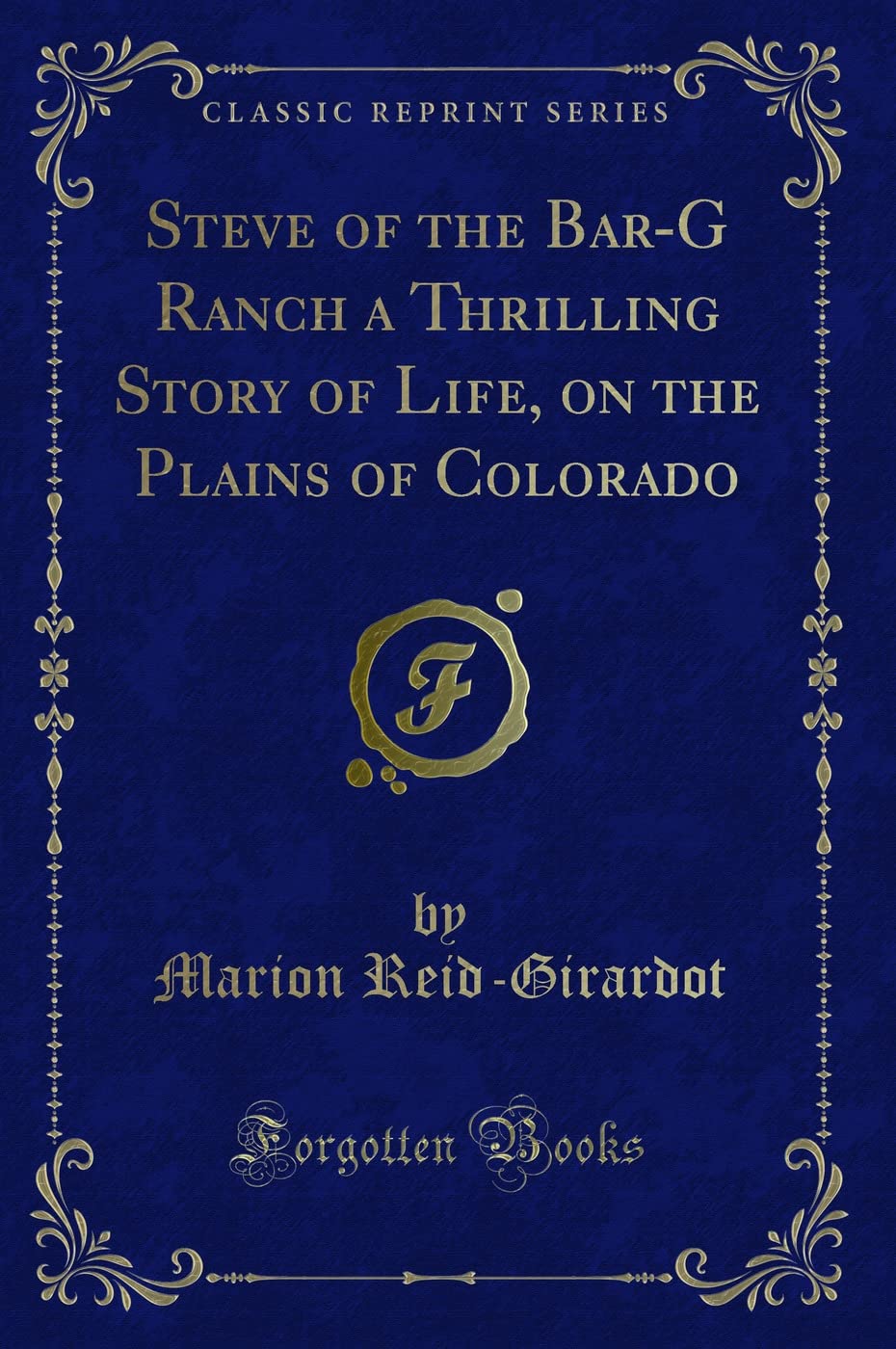 Steve of the Bar-G Ranch a Thrilling Story of Life, on the Plains of Colorado (Classic Reprint) Novels & Short Stories
