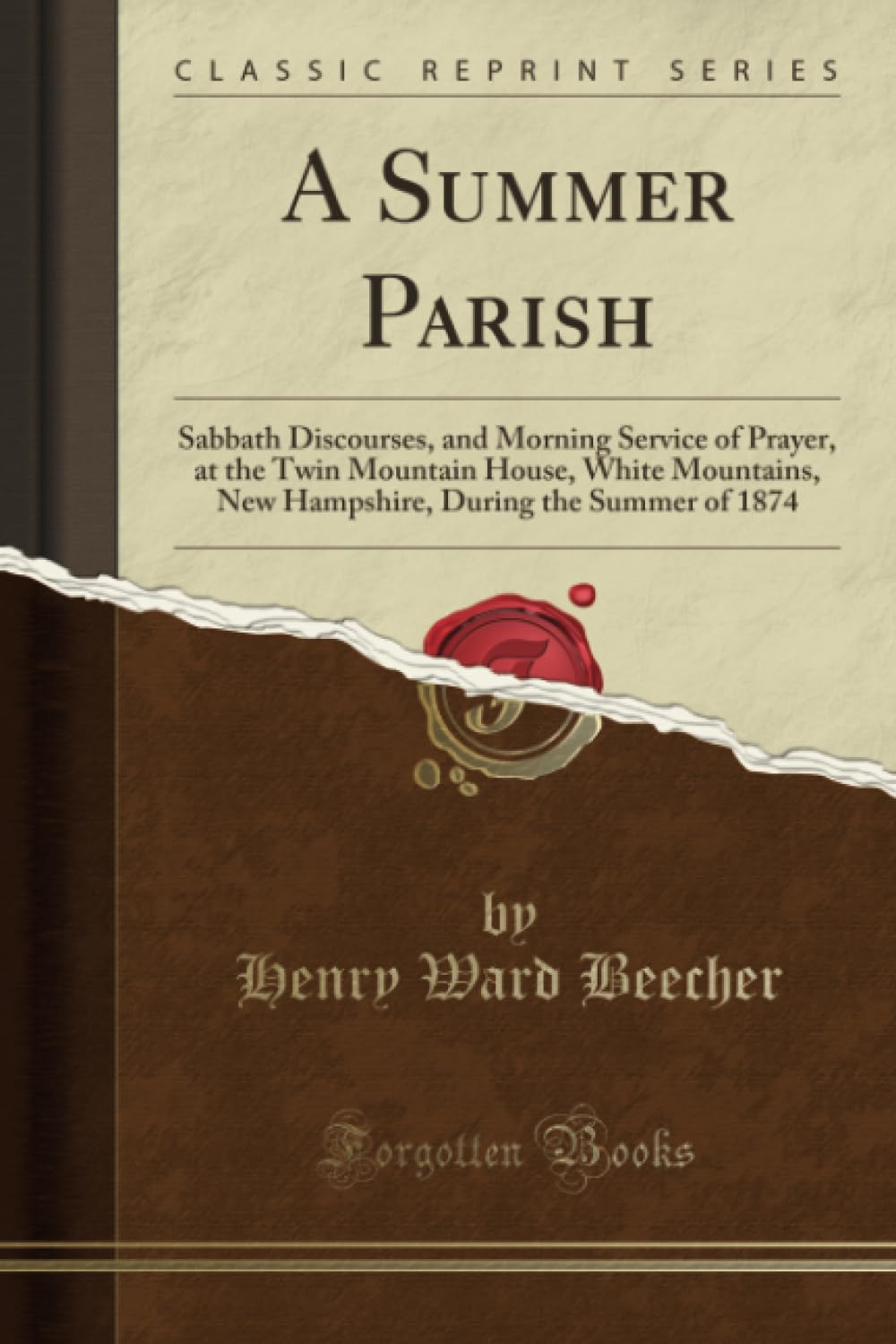 A Summer Parish (Classic Reprint): Sabbath Discourses, and Morning Service of Prayer, at the Twin Mountain House, White Mountains, New Hampshire, ... During the Summer of 1874 (Classic Reprint) Business, Finance & Career