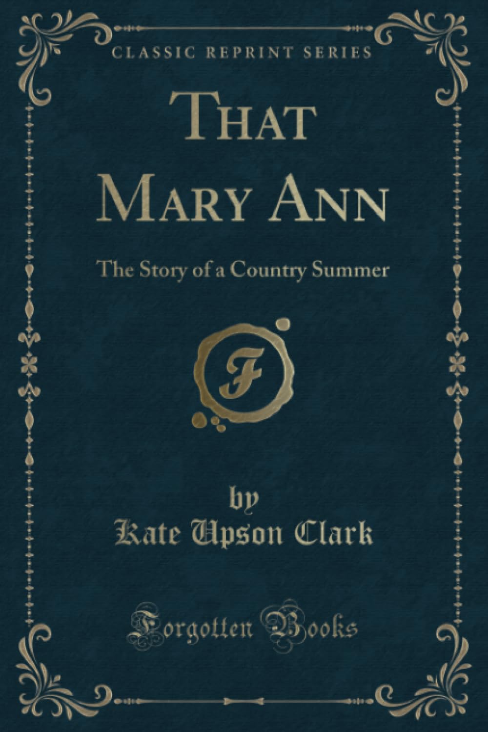 That Mary Ann (Classic Reprint): The Story of a Country Summer: The Story of a Country Summer (Classic Reprint) Novels & Short Stories