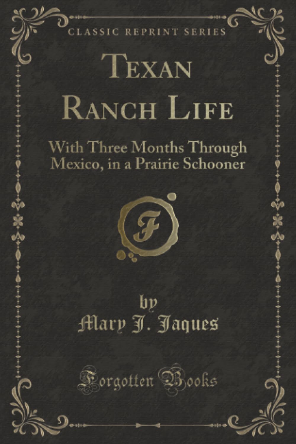 Texan Ranch Life (Classic Reprint): With Three Months Through Mexico, in a Prairie Schooner: With Three Months Through Mexico, in a Prairie Schooner (Classic Reprint) Novels & Short Stories