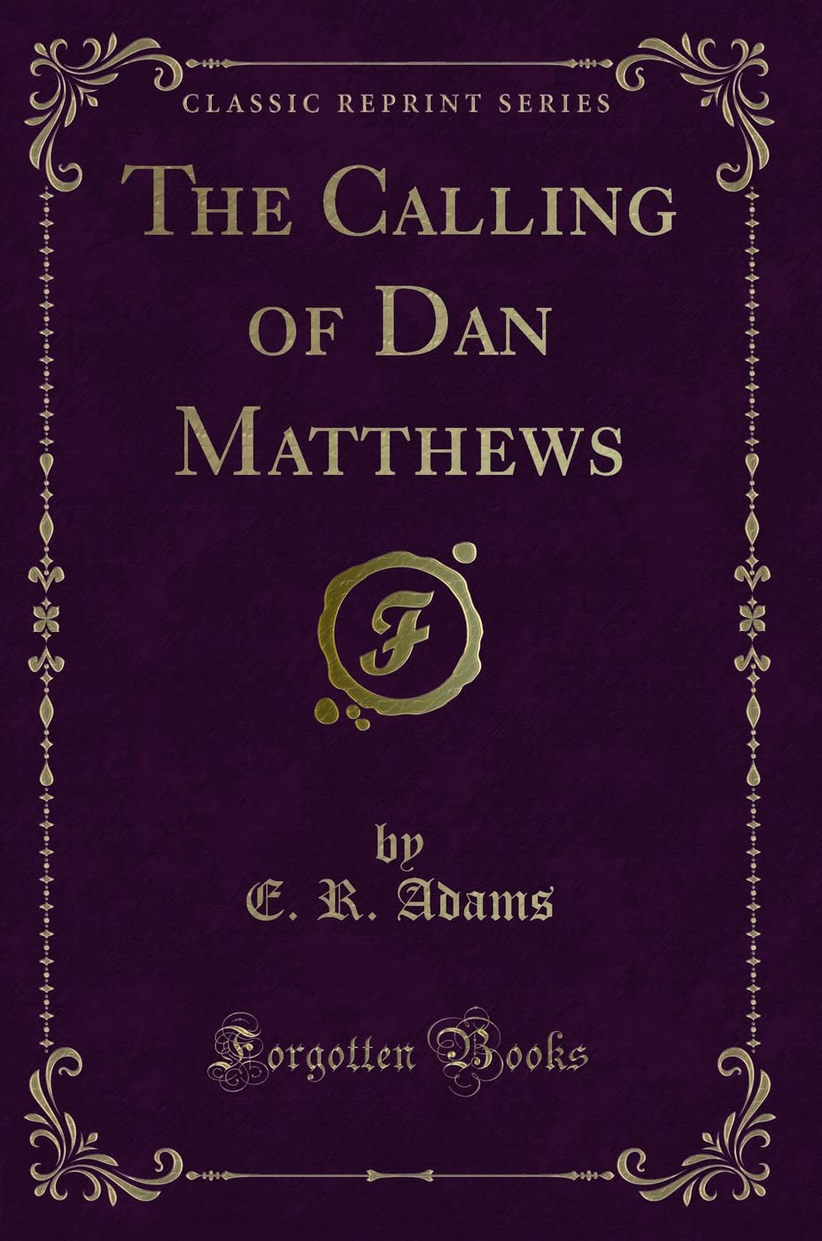 The Calling of Dan Matthews (Classic Reprint) Novels & Short Stories