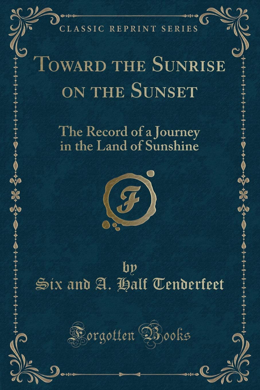 Toward the Sunrise on the Sunset: The Record of a Journey in the Land of Sunshine (Classic Reprint) Novels & Short Stories
