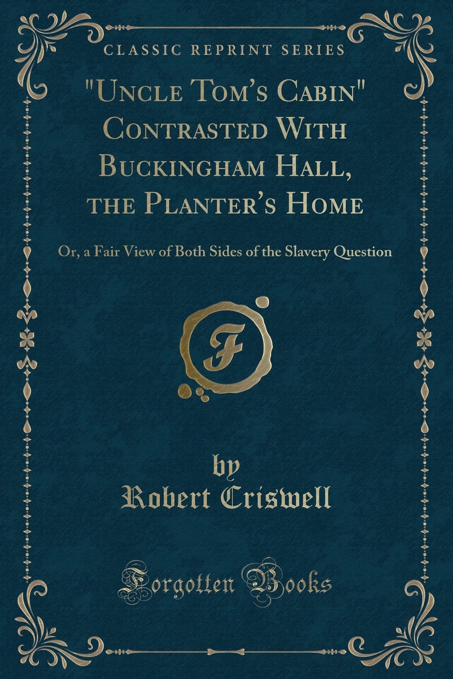 "Uncle Tom's Cabin" Contrasted With Buckingham Hall, the Planter's Home: Or, a Fair View of Both Sides of the Slavery Question (Classic Reprint) Novels & Short Stories