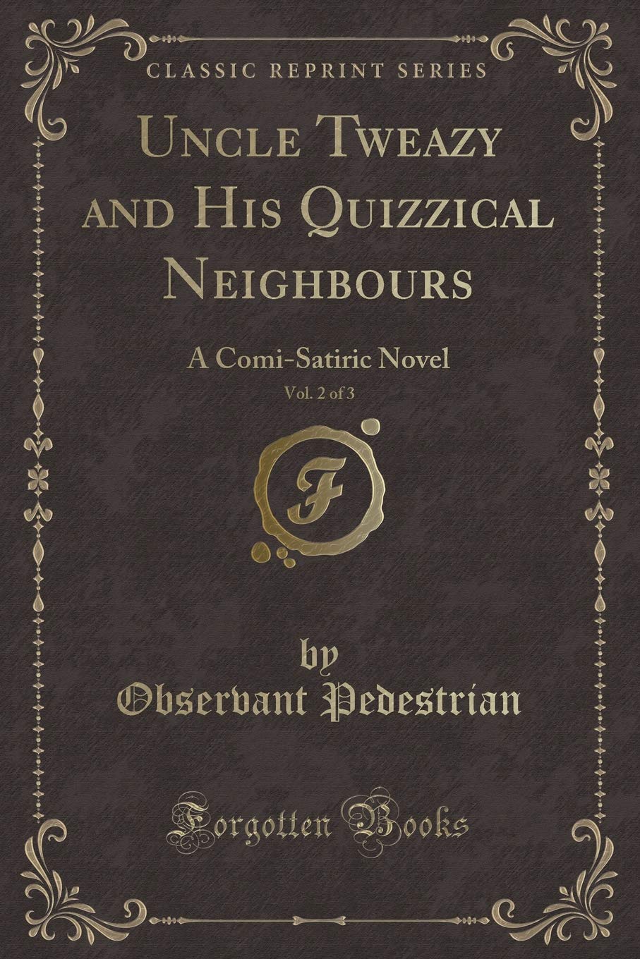 Uncle Tweazy and His Quizzical Neighbours, Vol. 2 of 3: A Comi-Satiric Novel (Classic Reprint) Novels & Short Stories