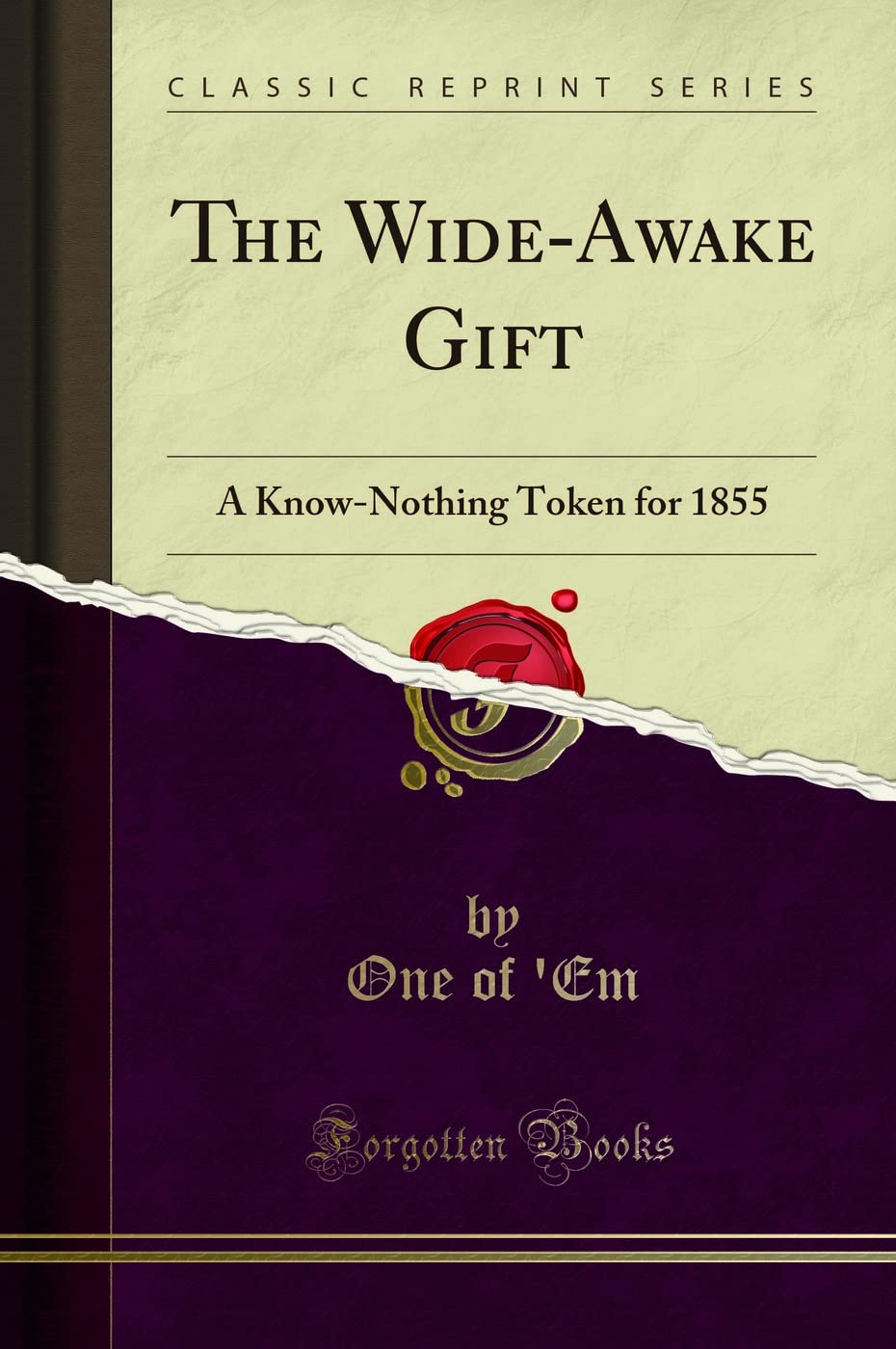 The Wide-Awake Gift: A Know-Nothing Token for 1855 (Classic Reprint) Social Sciences