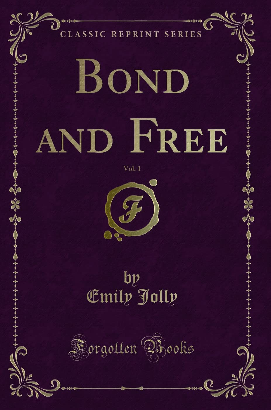 Bond and Free, Vol. 1 (Classic Reprint) Novels & Short Stories