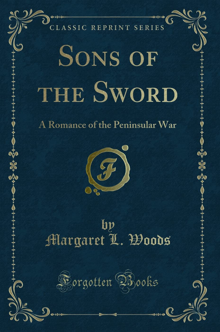 Sons of the Sword: A Romance of the Peninsular War (Classic Reprint) Novels & Short Stories