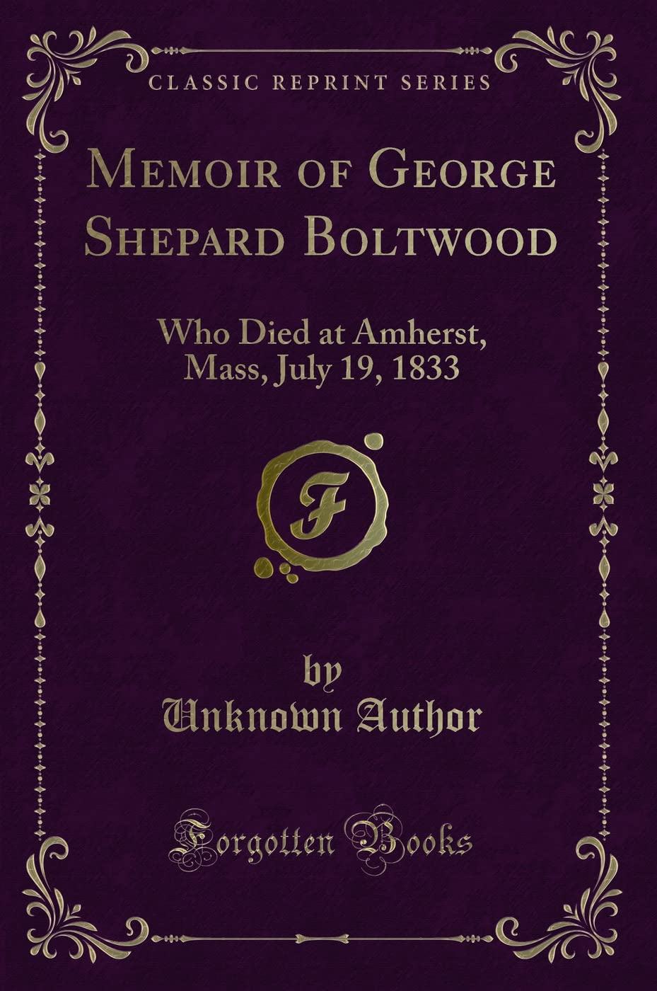 Memoir of George Shepard Boltwood: Who Died at Amherst, Mass, July 19, 1833 (Classic Reprint) Novels & Short Stories