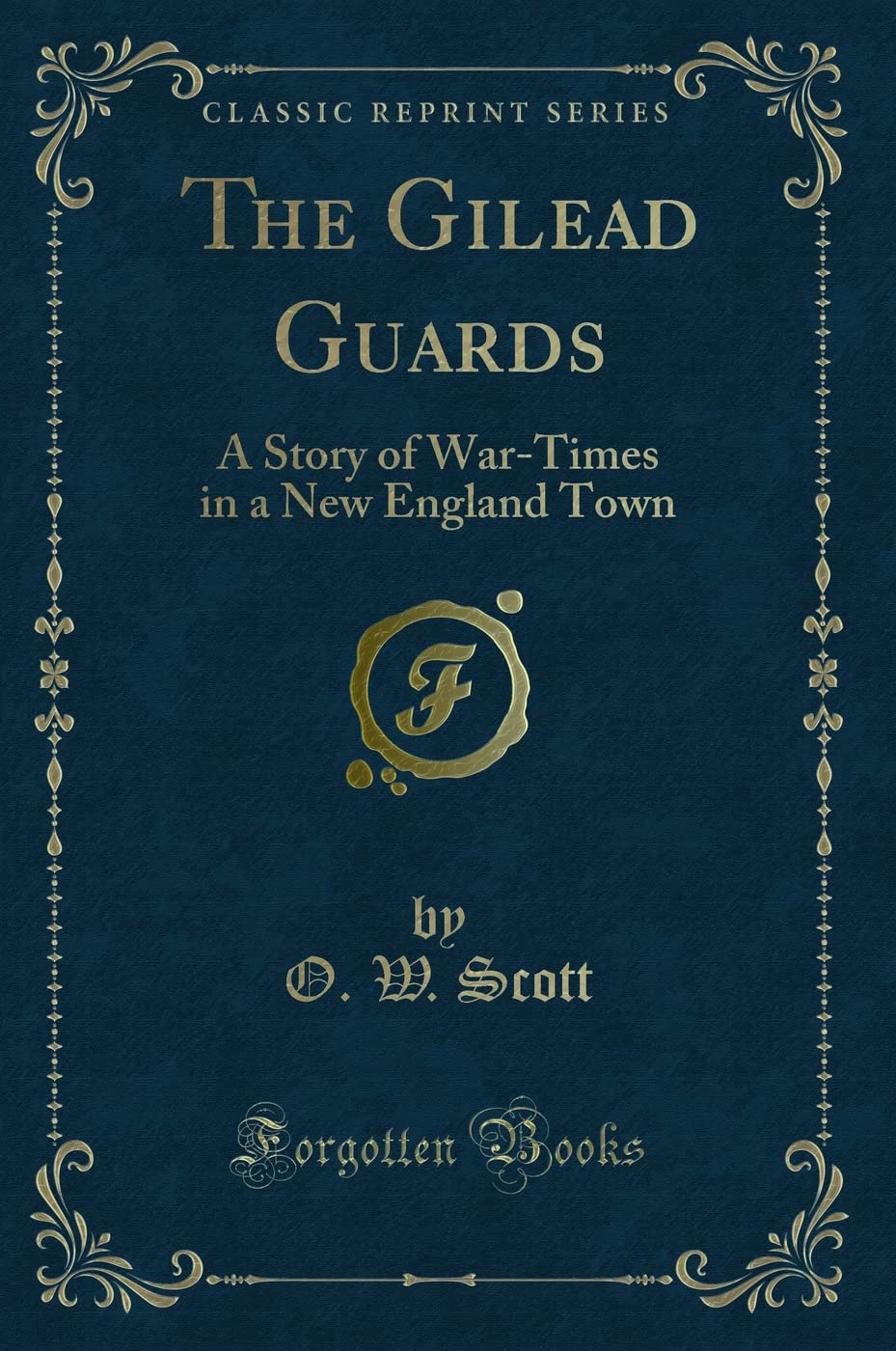 The Gilead Guards: A Story of War-Times in a New England Town (Classic Reprint) Novels & Short Stories