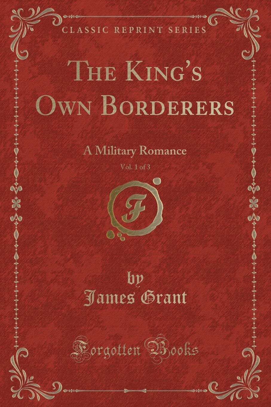 The King's Own Borderers, Vol. 1 of 3: A Military Romance (Classic Reprint) Novels & Short Stories