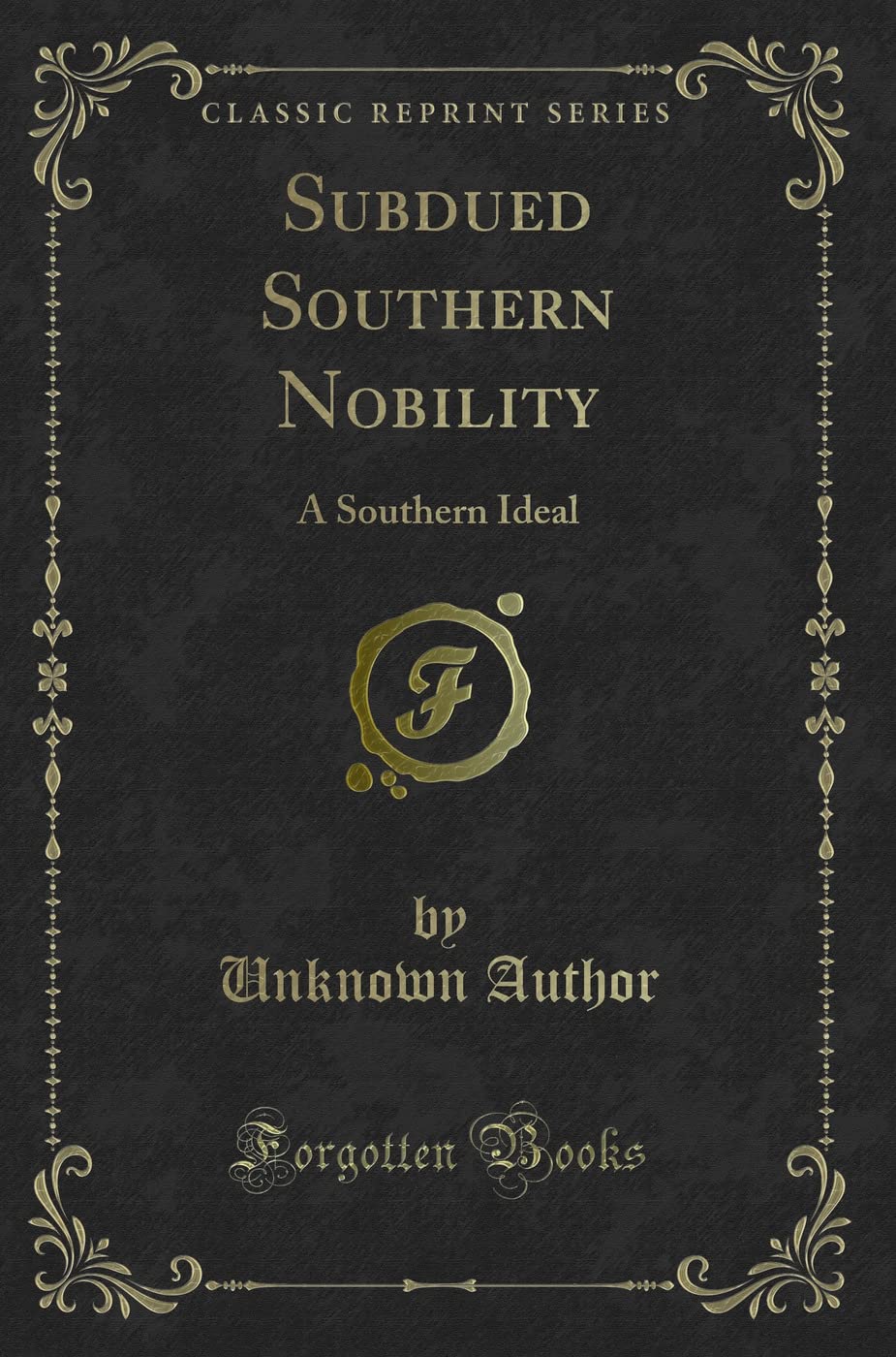 Subdued Southern Nobility: A Southern Ideal (Classic Reprint) Novels & Short Stories