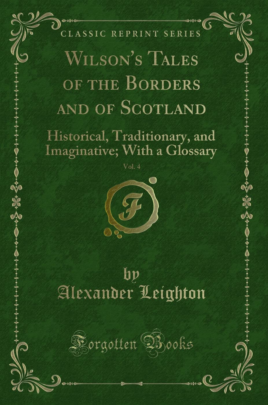 Wilson's Tales of the Borders and of Scotland, Vol. 4: Historical, Traditionary, and Imaginative; With a Glossary (Classic Reprint) Novels & Short Stories