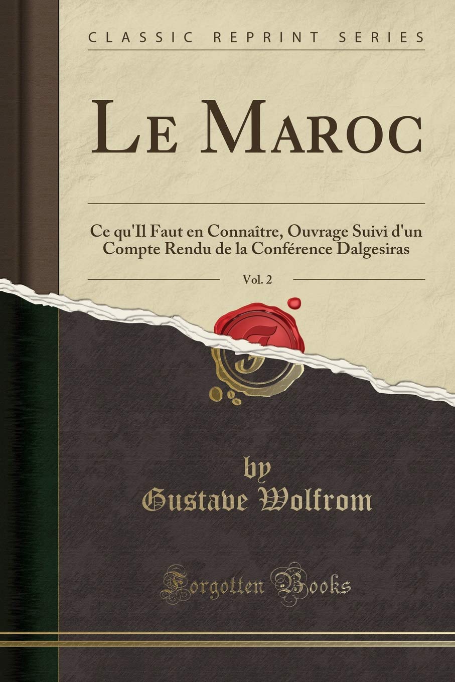 Le Maroc, Vol. 2: Ce qu'Il Faut en Connaître, Ouvrage Suivi d'un Compte Rendu de la Conférence Dalgesiras (Classic Reprint) Social Sciences