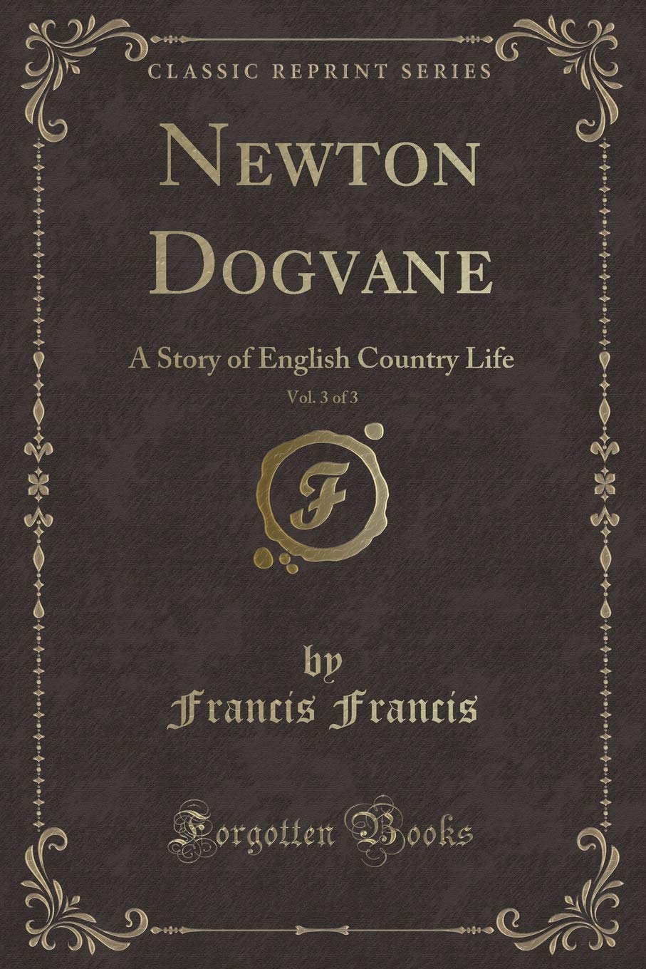Newton Dogvane, Vol. 3 of 3: A Story of English Country Life (Classic Reprint) Novels & Short Stories