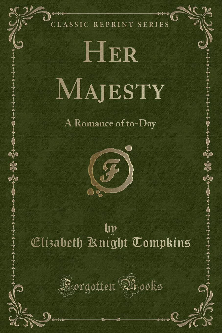 Her Majesty: A Romance of to-Day (Classic Reprint) Novels & Short Stories