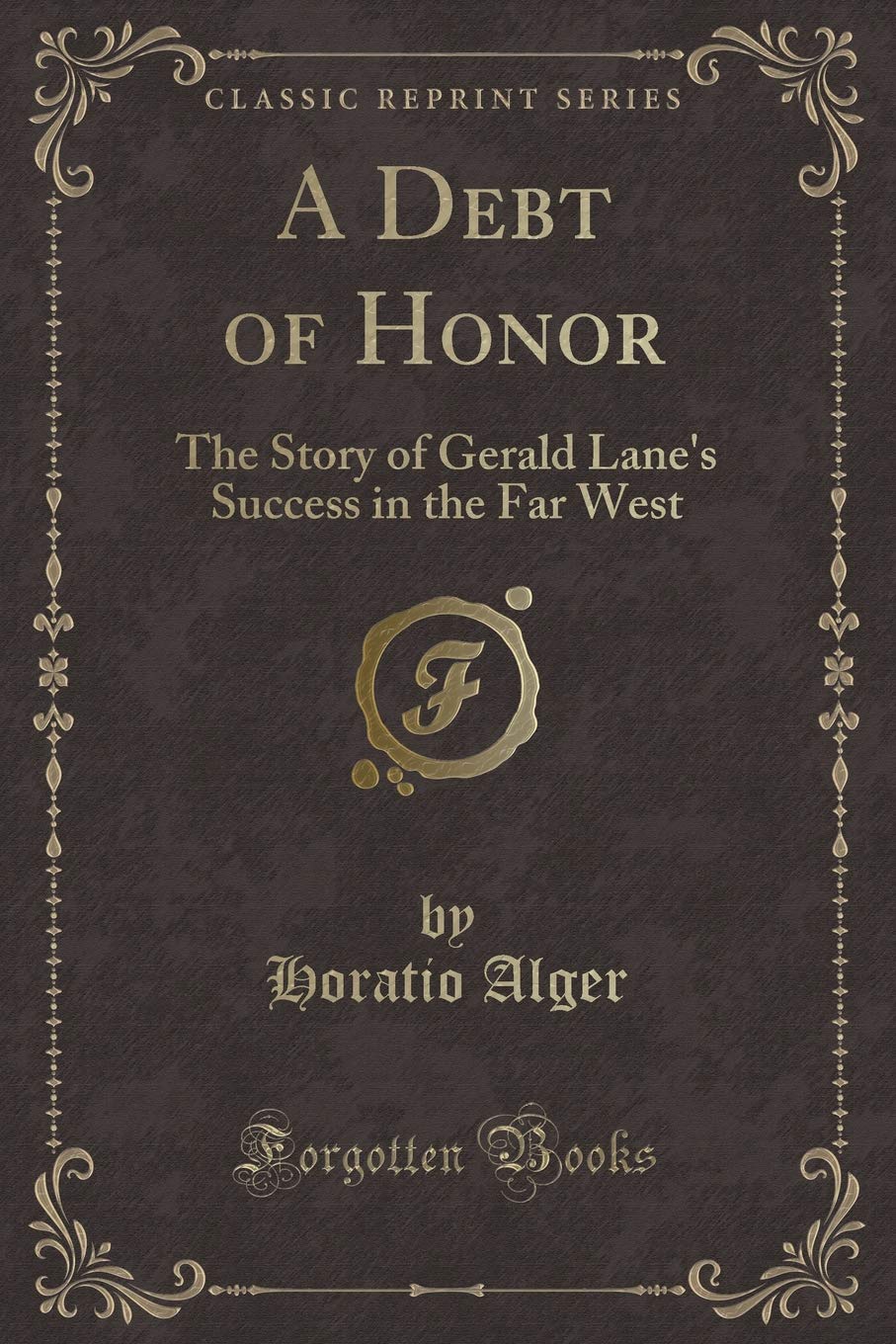 A Debt of Honor: The Story of Gerald Lane's Success in the Far West (Classic Reprint) Classics