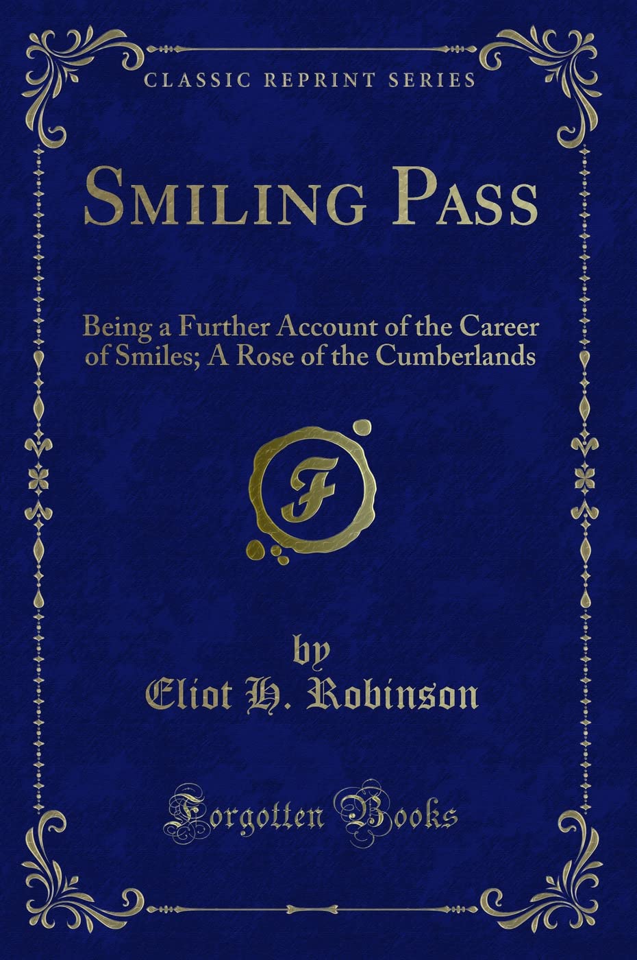 Smiling Pass (Classic Reprint): Being a Further Account of the Career of Smiles; A Rose of the Cumberlands: Being a Further Account of the Career of Smiles; A Rose of the Cumberlands (Classic Reprint) Novels & Short Stories