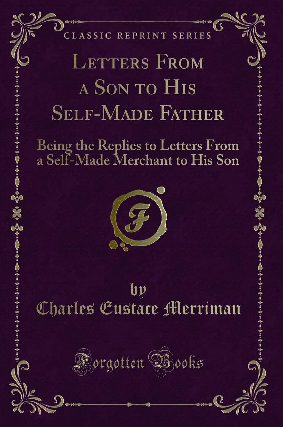 Letters From a Son to His Self-Made Father: Being the Replies to Letters From a Self-Made Merchant to His Son (Classic Reprint) Novels & Short Stories