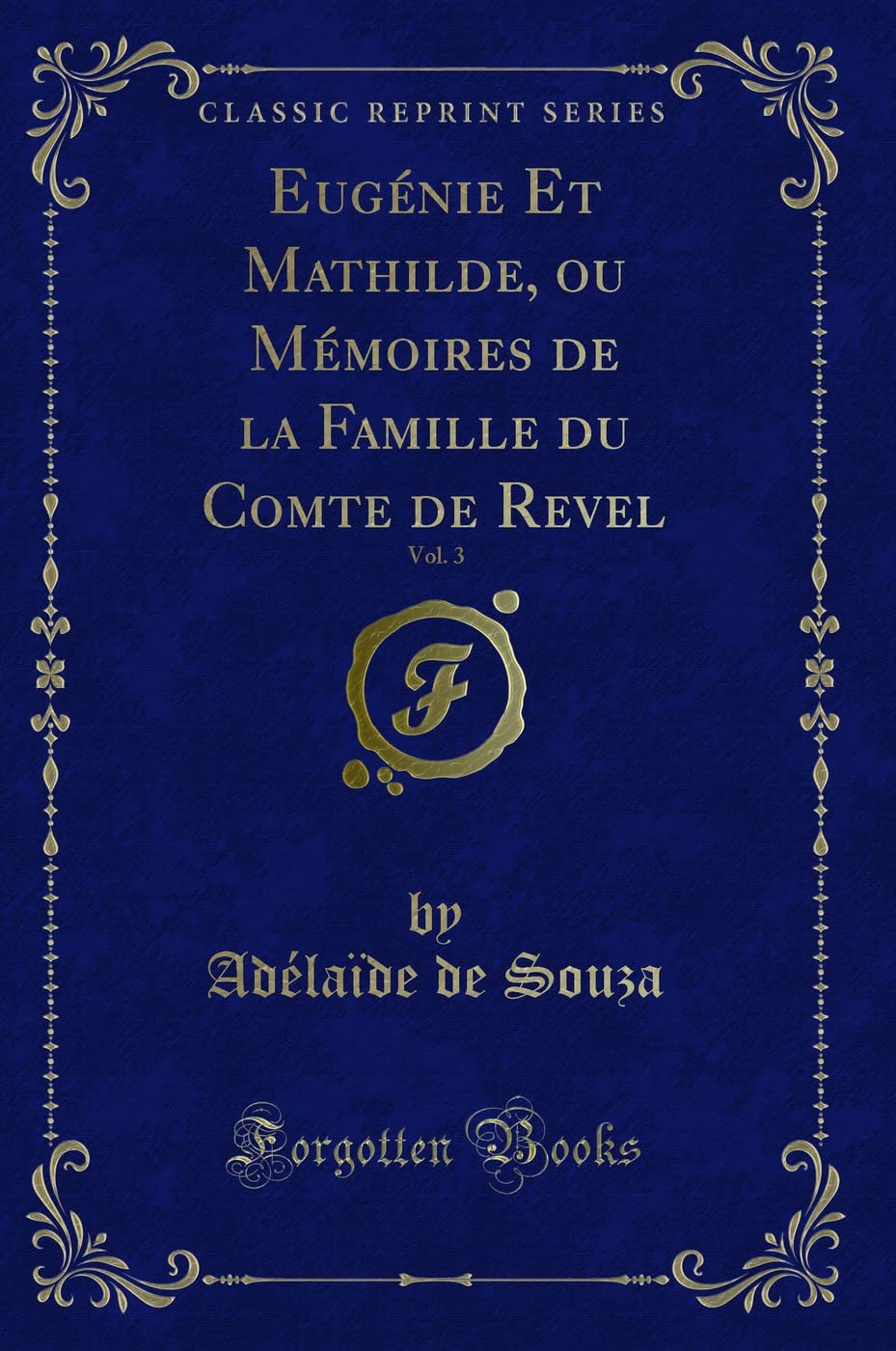 Eugénie Et Mathilde, ou Mémoires de la Famille du Comte de Revel, Vol. 3 (Classic Reprint) Contemporary literature
