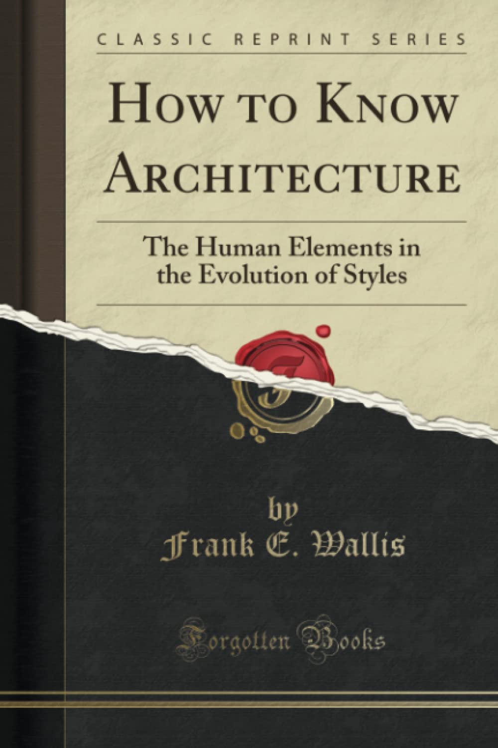 How to Know Architecture (Classic Reprint): The Human Elements in the Evolution of Styles: The Human Elements in the Evolution of Styles (Classic Reprint) Architecture