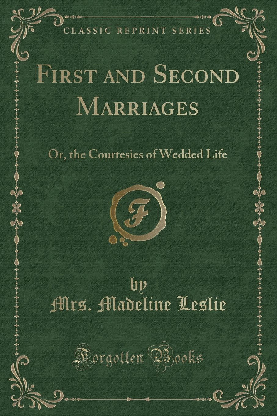 First and Second Marriages: Or, the Courtesies of Wedded Life (Classic Reprint) Novels & Short Stories