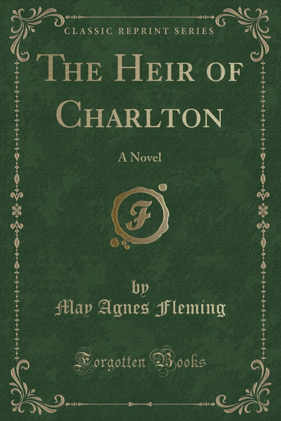 The Heir of Charlton: A Novel (Classic Reprint) Novels & Short Stories