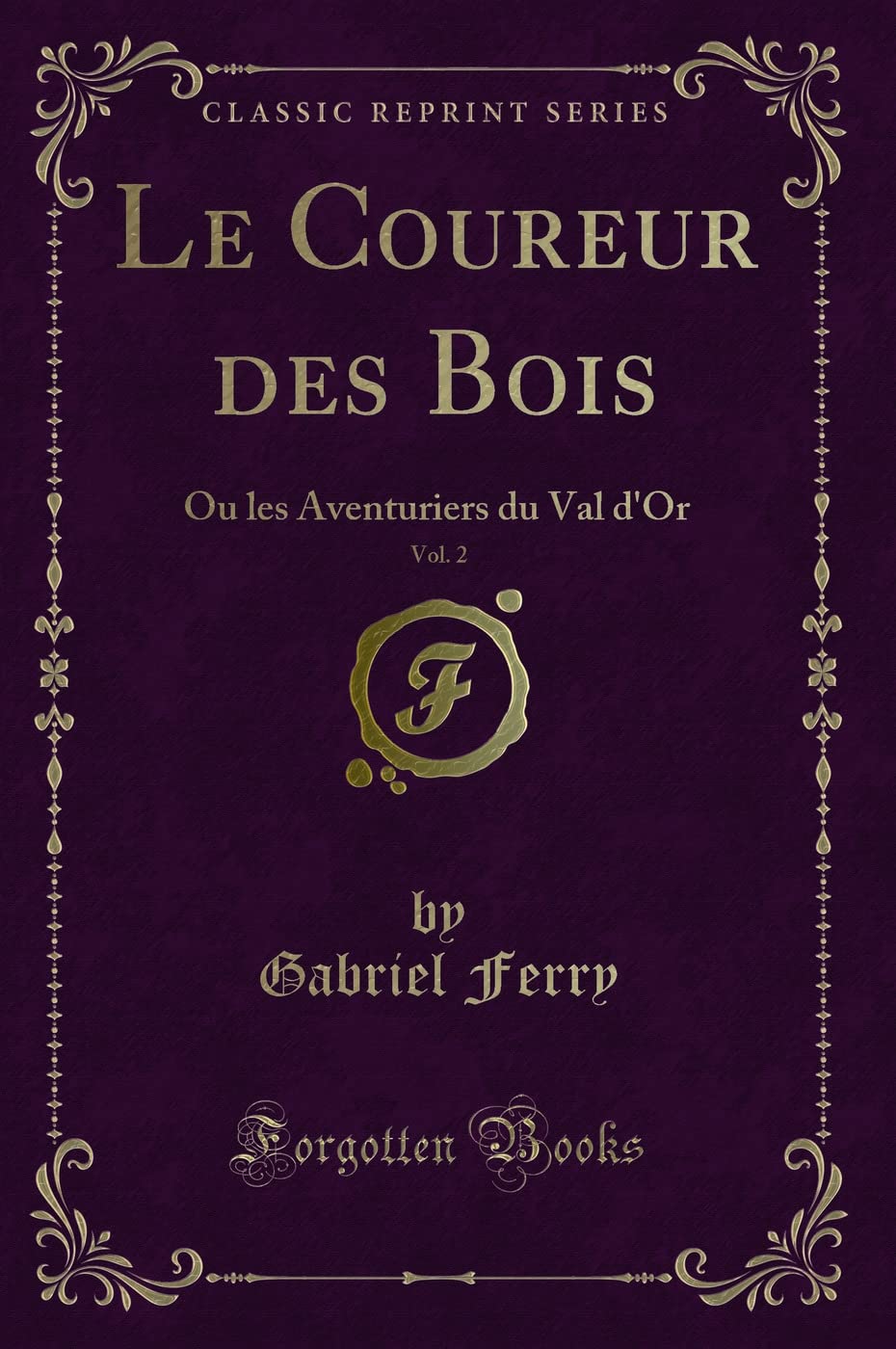 Le Coureur des Bois, Vol. 2: Ou les Aventuriers du Val d'Or (Classic Reprint) Action & Adventure