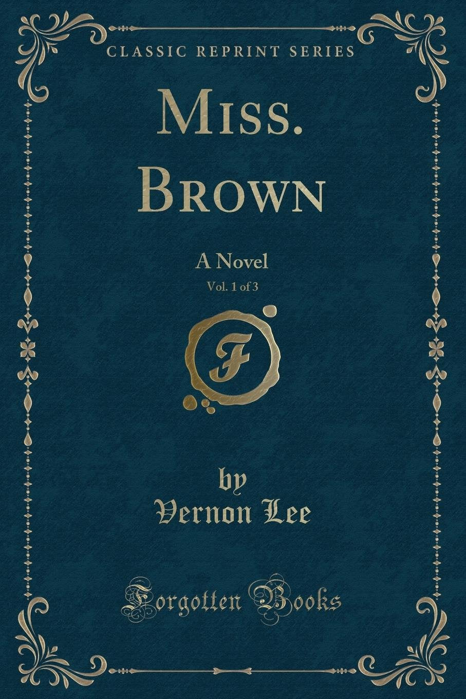 Miss. Brown, Vol. 1 of 3: A Novel (Classic Reprint) Novels & Short Stories