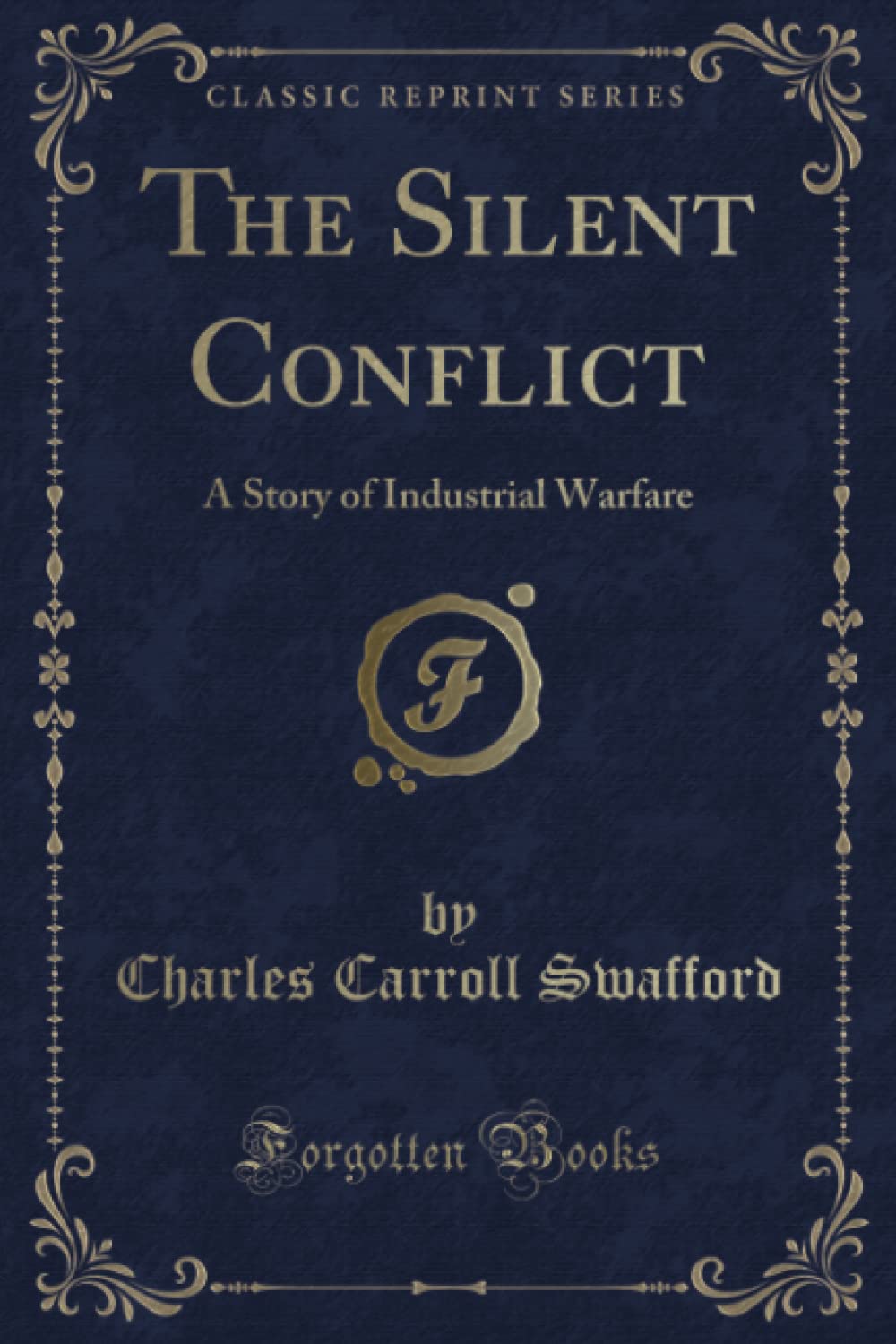 The Silent Conflict (Classic Reprint): A Story of Industrial Warfare: A Story of Industrial Warfare (Classic Reprint) Novels & Short Stories