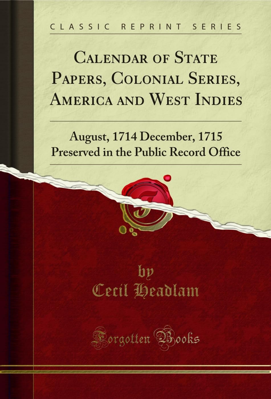 Calendar of State Papers, Colonial Series, America and West Indies: August, 1714 December, 1715 Preserved in the Public Record Office (Classic Reprint) Reference Books