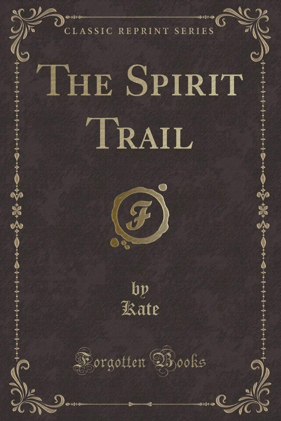 The Spirit Trail (Classic Reprint) Novels & Short Stories