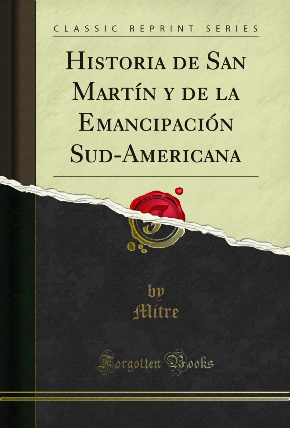 Historia de San Martín y de la Emancipación Sud-Americana (Classic Reprint) Social Sciences