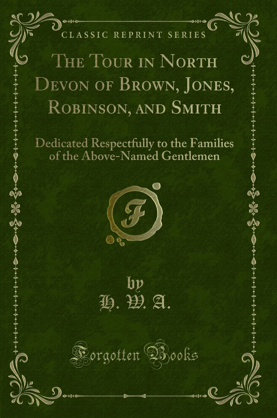 The Tour in North Devon of Brown, Jones, Robinson, and Smith: Dedicated Respectfully to the Families of the Above-Named Gentlemen (Classic Reprint) Novels & Short Stories
