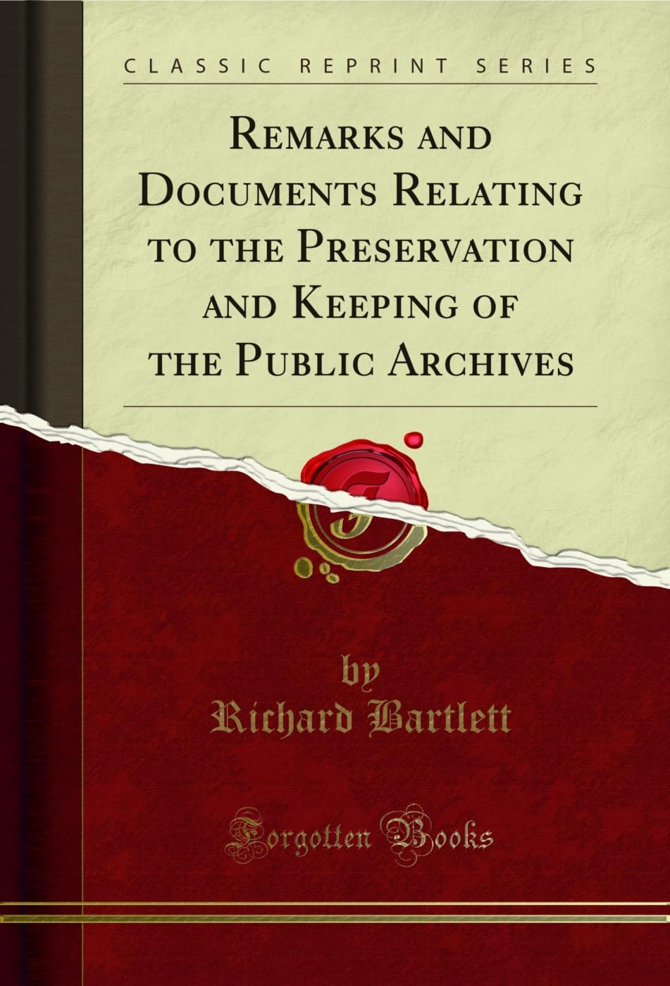 Remarks and Documents Relating to the Preservation and Keeping of the Public Archives (Classic Reprint) Reference Books