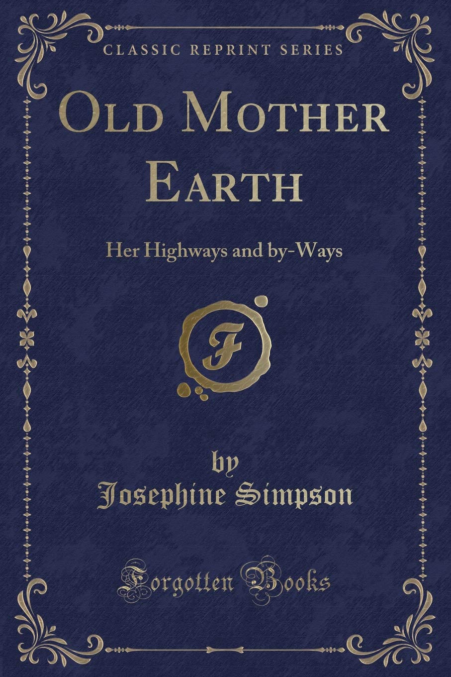 Old Mother Earth: Her Highways and by-Ways (Classic Reprint) Novels & Short Stories