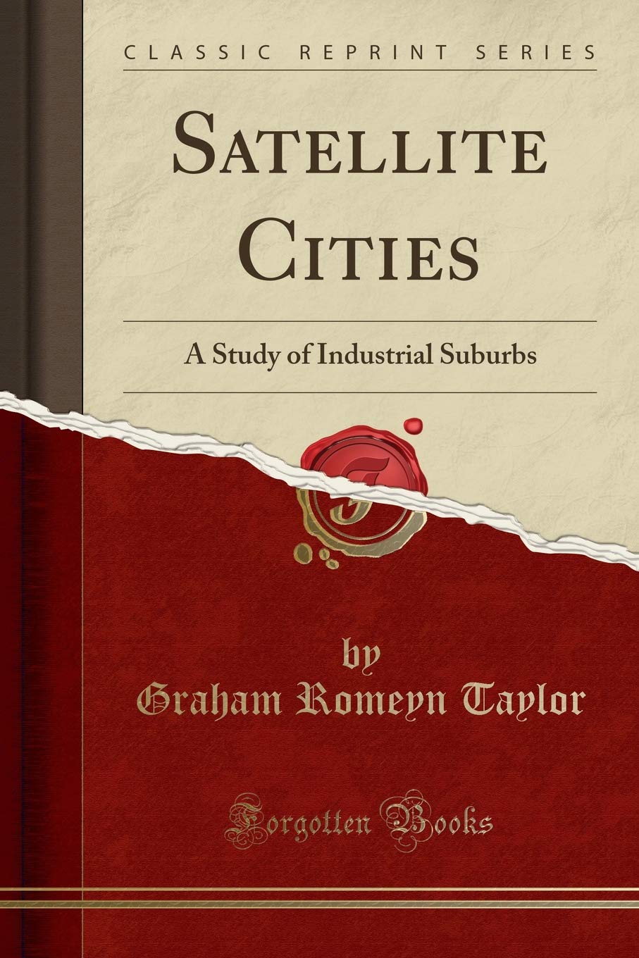 Satellite Cities: A Study of Industrial Suburbs (Classic Reprint) Business, Finance & Career