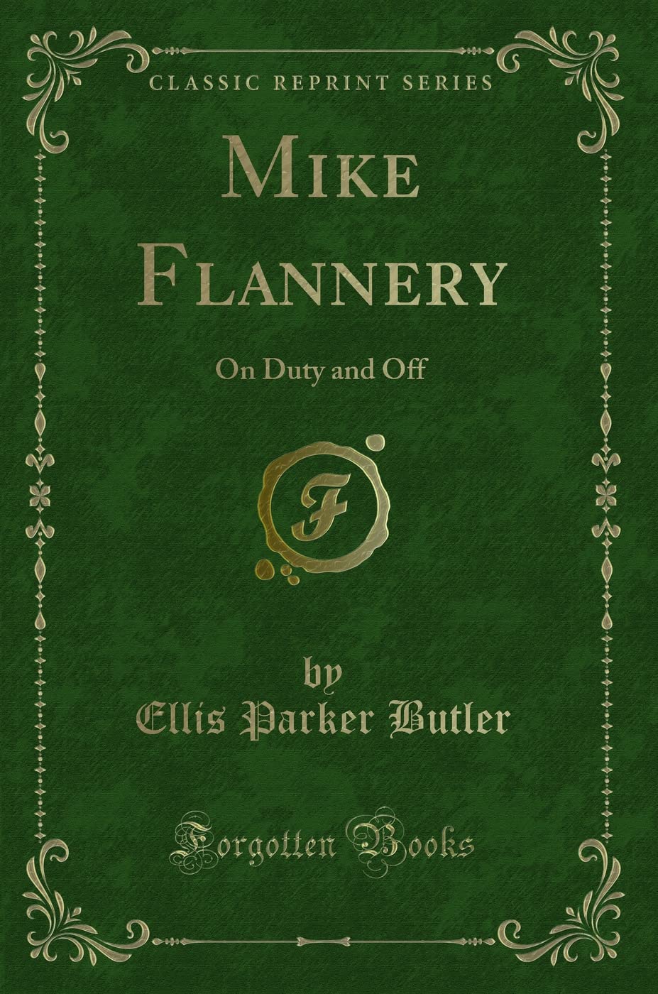 Mike Flannery (Classic Reprint): On Duty and Off: On Duty and Off (Classic Reprint) Novels & Short Stories