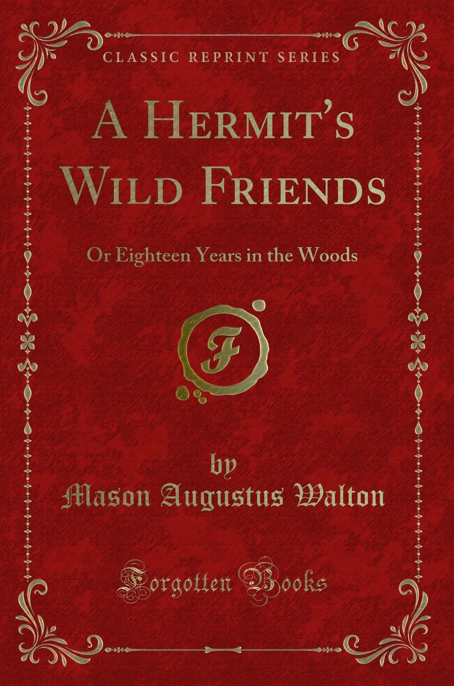 A Hermit's Wild Friends (Classic Reprint): Or Eighteen Years in the Woods: Or Eighteen Years in the Woods (Classic Reprint) Novels & Short Stories