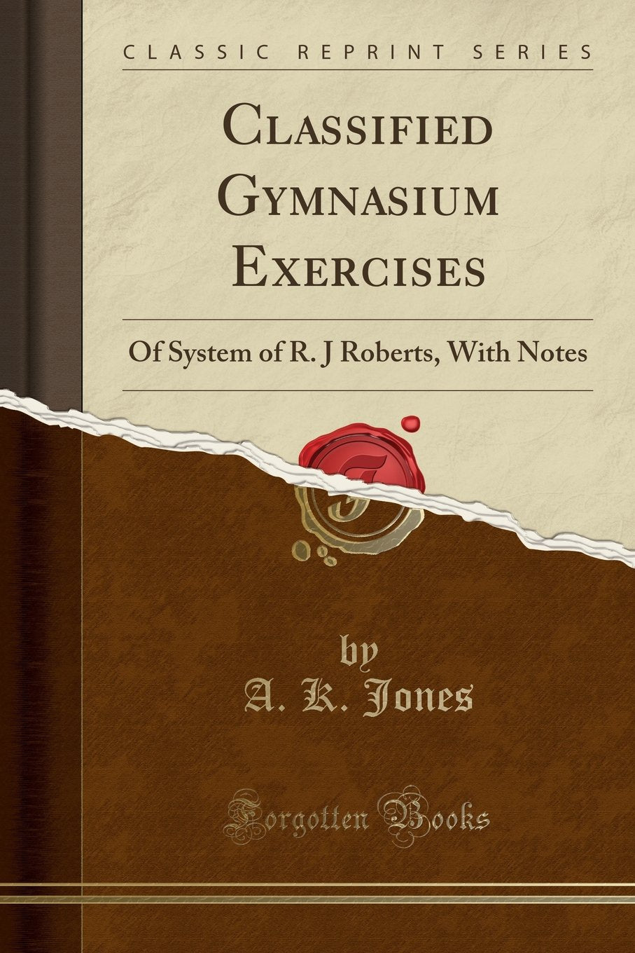 Classified Gymnasium Exercises: Of System of R. J Roberts, With Notes (Classic Reprint) Health, Nutrition & Fitness