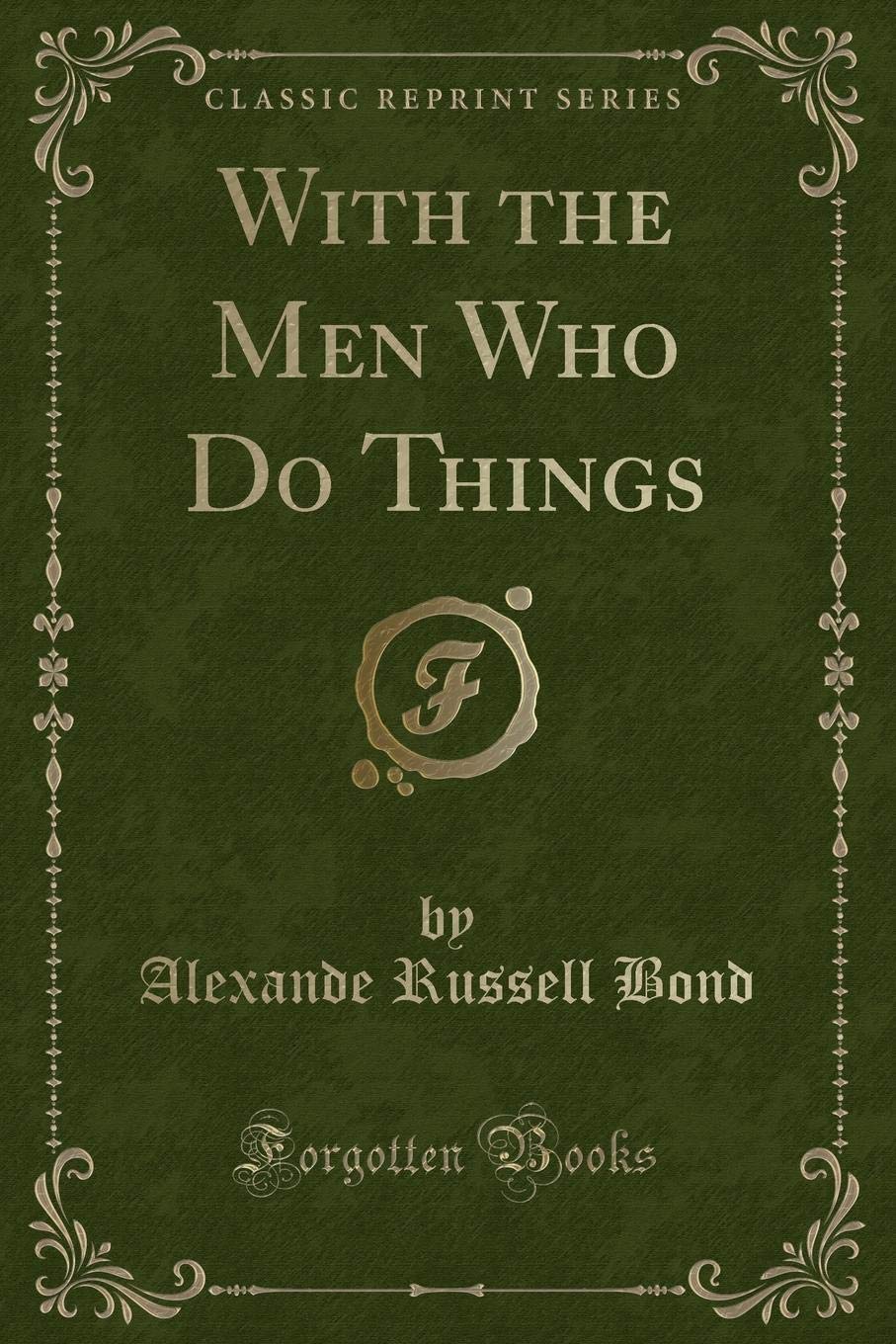With the Men Who Do Things (Classic Reprint) Novels & Short Stories