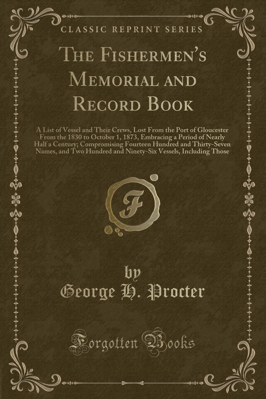 The Fishermen's Memorial and Record Book: A List of Vessel and Their Crews, Lost From the Port of Gloucester From the 1830 to October 1, 1873, ... Hundred and Thirty-Seven Names, and Two Hundr Action & Adventure