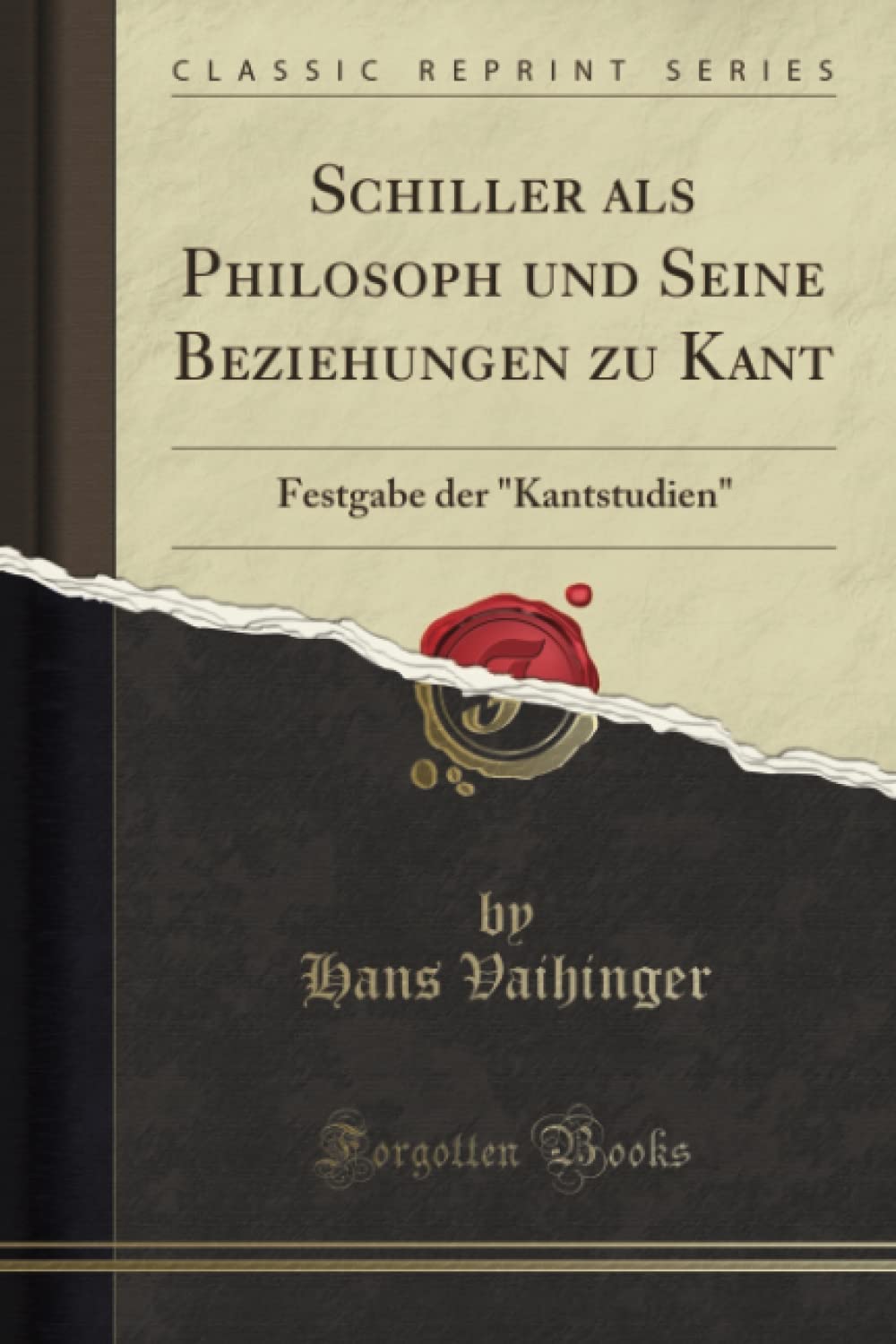 Schiller als Philosoph und Seine Beziehungen zu Kant (Classic Reprint): Festgabe der "Kantstudien": Festgabe Der "kantstudien" (Classic Reprint) Philosophy