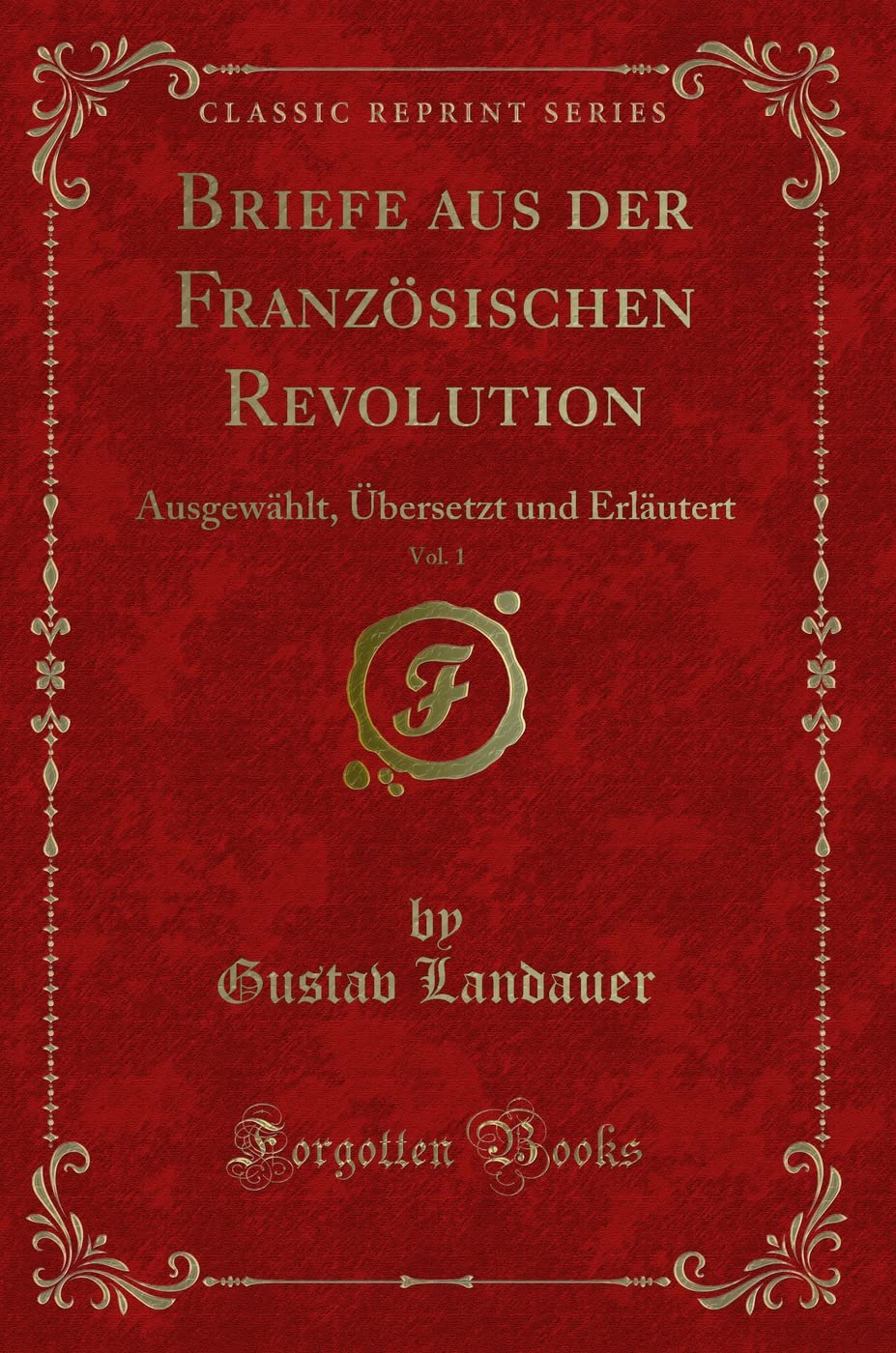 Briefe aus der Französischen Revolution, Vol. 1: Ausgewählt, Übersetzt und Erläutert (Classic Reprint) Contemporary literature Books