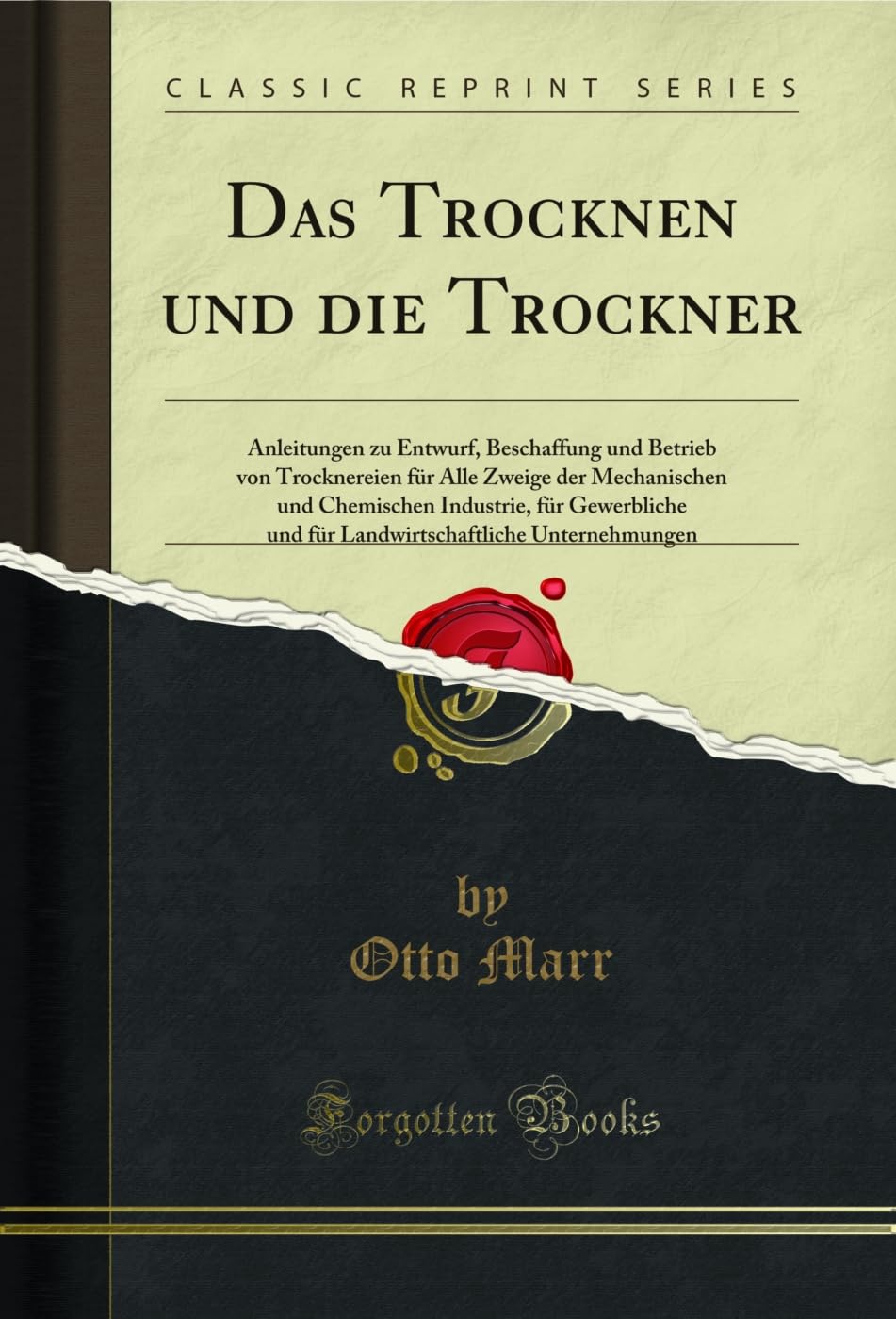 Das Trocknen und die Trockner: Anleitungen zu Entwurf, Beschaffung und Betrieb von Trocknereien für Alle Zweige der Mechanischen und Chemischen ... Unternehmungen (Classic Reprint) Business & Technology