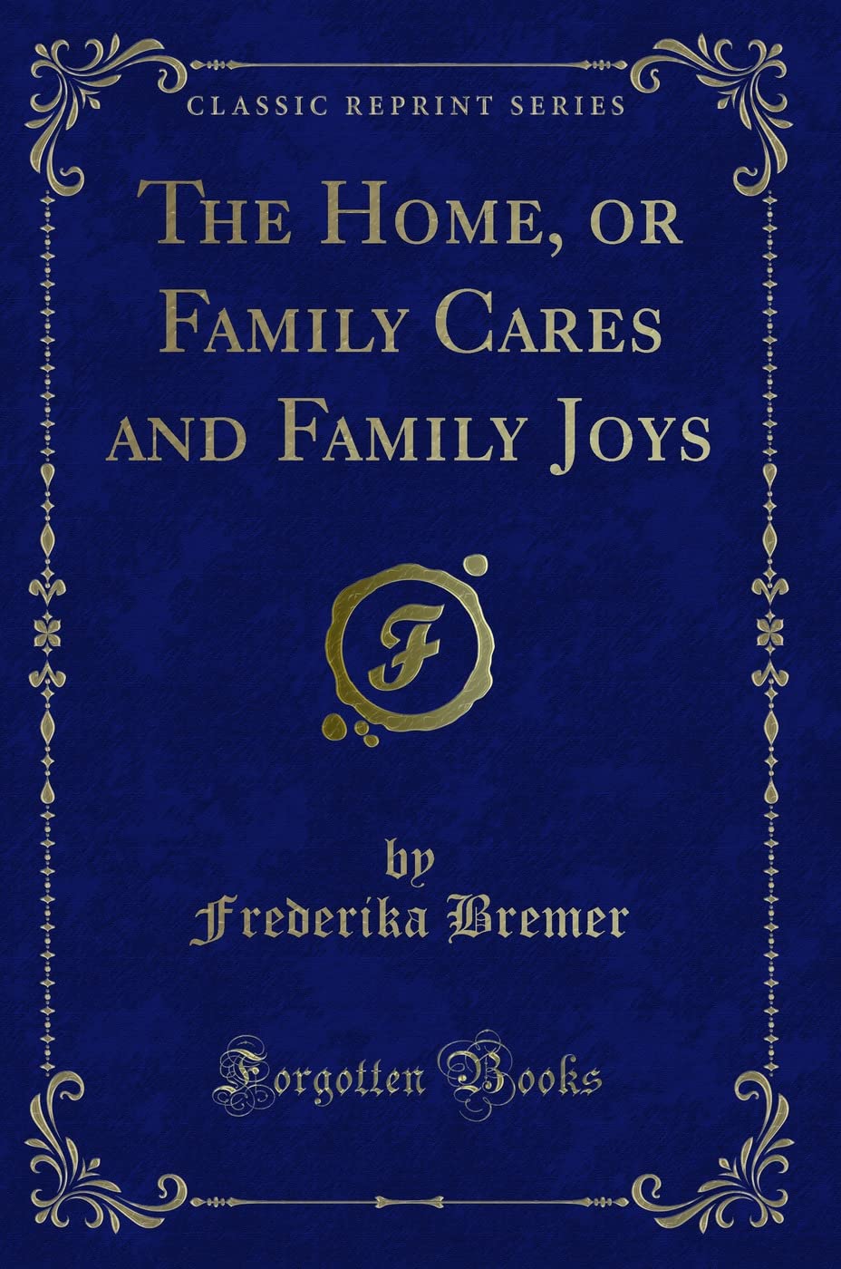 The Home, or Family Cares and Family Joys (Classic Reprint) Novels & Short Stories