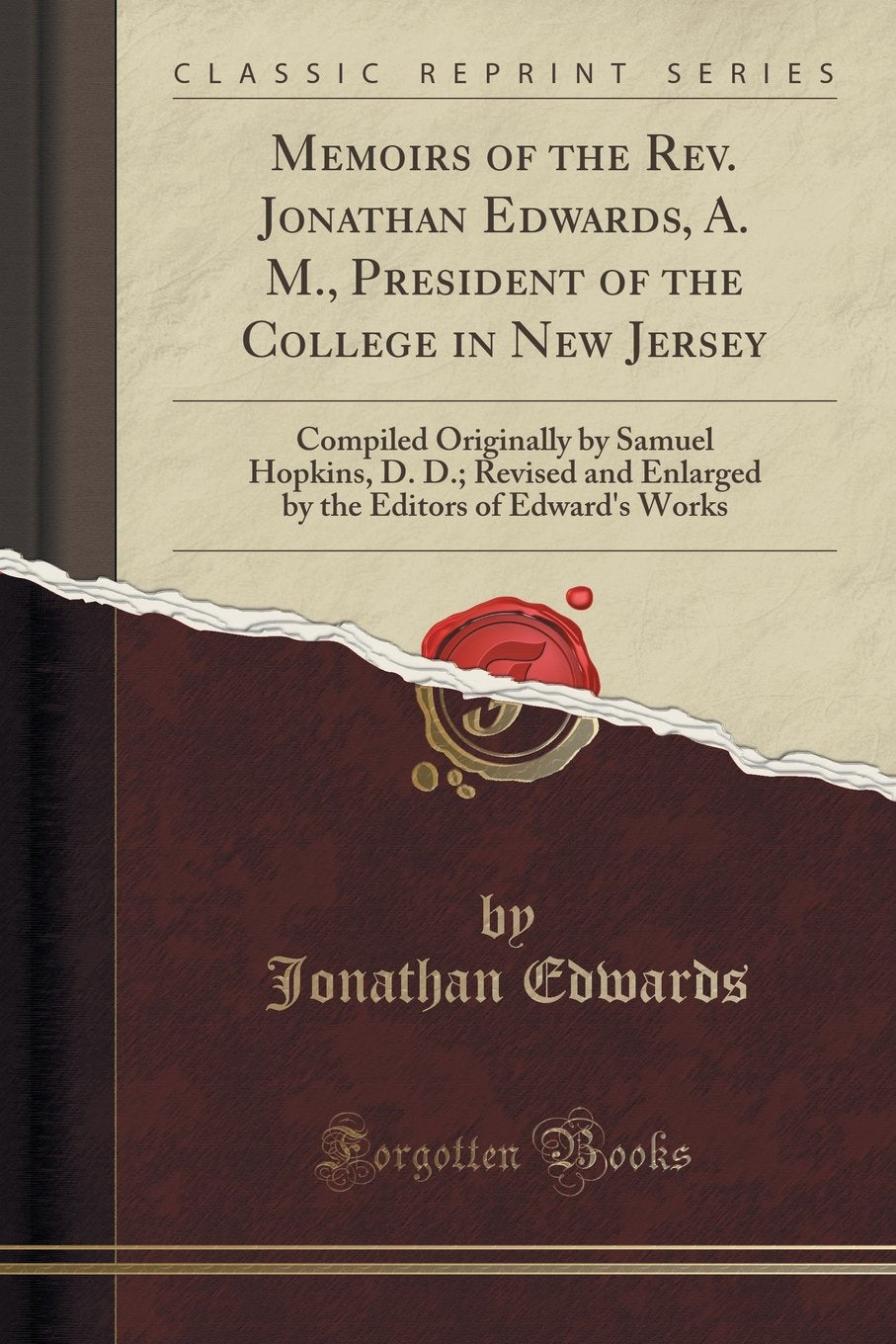 Memoirs of the Rev. Jonathan Edwards, A. M., President of the College in New Jersey: Compiled Originally by Samuel Hopkins, D. D.; Revised and ... Editors of Edward's Works (Classic Reprint) Art & Literature Books