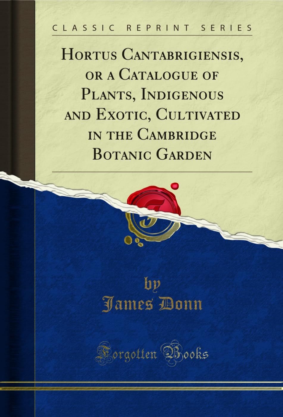 Hortus Cantabrigiensis, or a Catalogue of Plants, Indigenous and Exotic, Cultivated in the Cambridge Botanic Garden (Classic Reprint) Garden & Plants