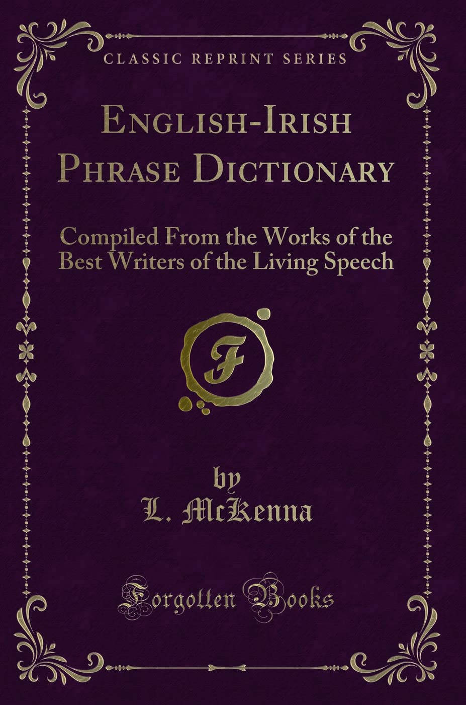 English-Irish Phrase Dictionary (Classic Reprint): Compiled From the Works of the Best Writers of the Living Speech: Compiled from the Works of the Best Writers of the Living Speech (Classic Reprint) Novels & Short Stories